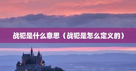战犯是什么意思（战犯是怎么定义的）