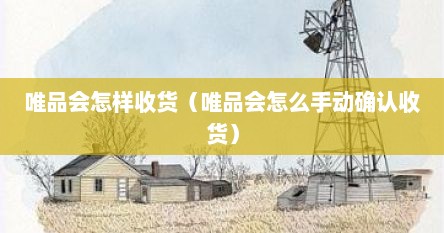 唯品会怎样收货（唯品会怎么手动确认收货）