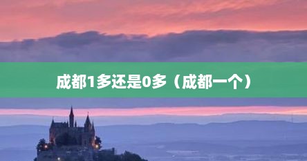 成都1多还是0多（成都一个）
