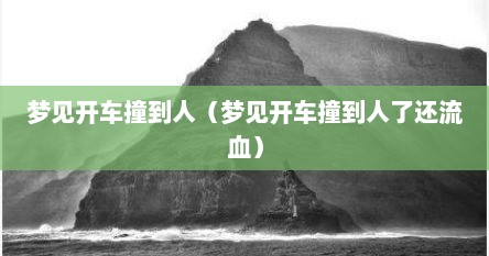 梦见开车撞到人（梦见开车撞到人了还流血）