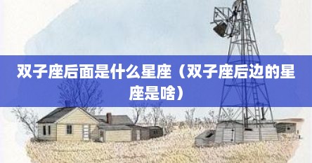 双子座后面是什么星座（双子座后边的星座是啥）