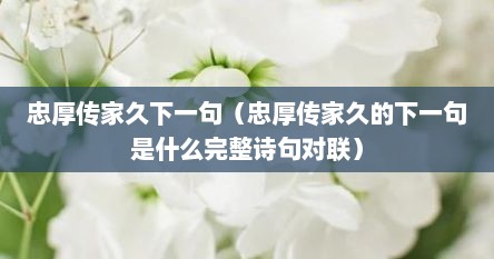 忠厚传家久下一句（忠厚传家久的下一句是什么完整诗句对联）