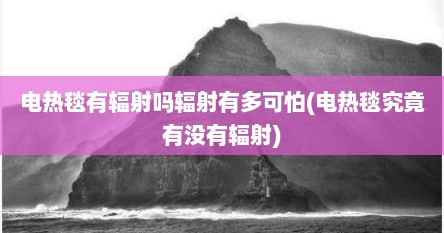 电热毯有辐射吗辐射有多可怕(电热毯究竟有没有辐射)