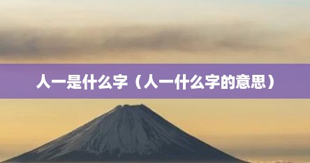 人一是什么字（人一什么字的意思）