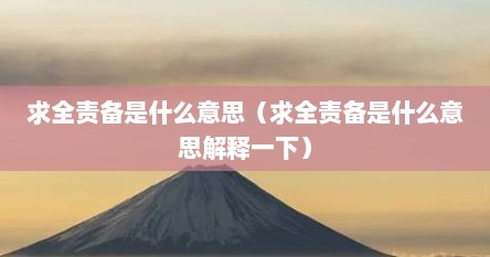 求全责备是什么意思（求全责备是什么意思解释一下）