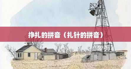 挣扎的拼音（扎针的拼音）