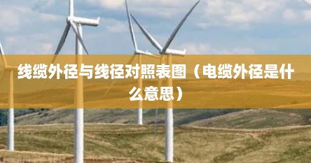 线缆外径与线径对照表图（电缆外径是什么意思）