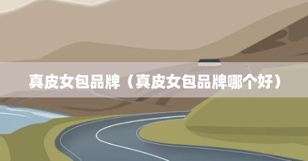 真皮女包品牌（真皮女包品牌哪个好）