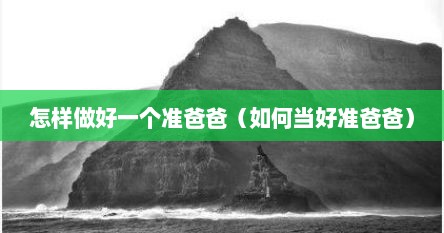 怎样做好一个准爸爸（如何当好准爸爸）