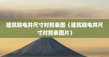 建筑弱电井尺寸对照表图（建筑弱电井尺寸对照表图片）