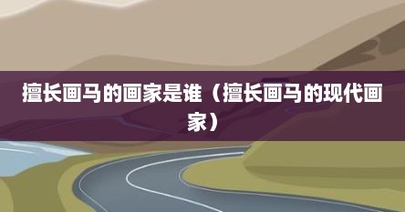 擅长画马的画家是谁（擅长画马的现代画家）