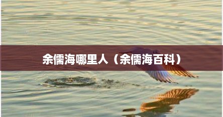 余儒海哪里人（余儒海百科）