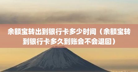 余额宝转出到银行卡多少时间（余额宝转到银行卡多久到账会不会退回）