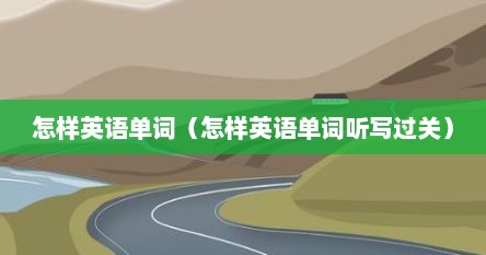 怎样英语单词（怎样英语单词听写过关）