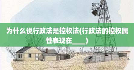 为什么说行政法是控权法(行政法的控权属性表现在____)