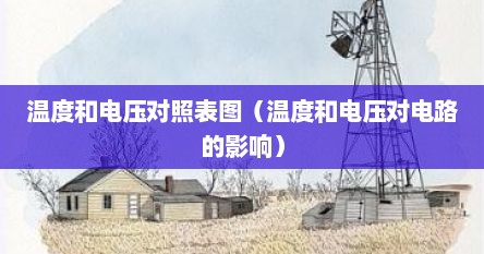温度和电压对照表图（温度和电压对电路的影响）