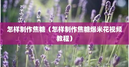 怎样制作焦糖（怎样制作焦糖爆米花视频教程）