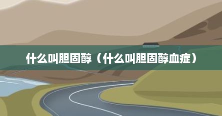 什么叫胆固醇（什么叫胆固醇血症）