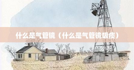 什么是气管镜（什么是气管镜吸痰）