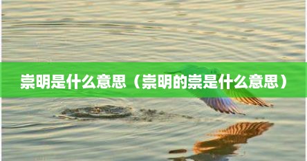 崇明是什么意思（崇明的崇是什么意思）