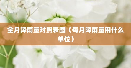 全月降雨量对照表图（每月降雨量用什么单位）