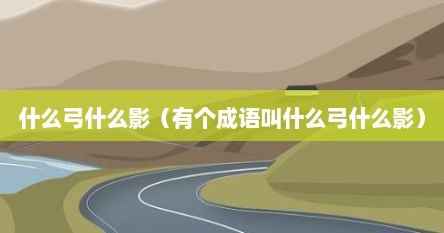 什么弓什么影（有个成语叫什么弓什么影）
