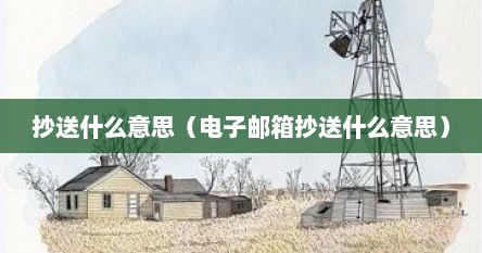 抄送什么意思（电子邮箱抄送什么意思）