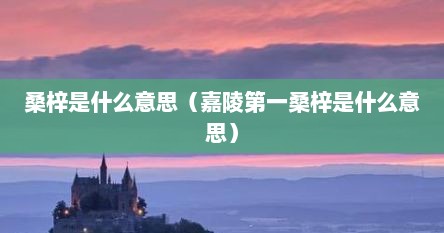 桑梓什么意思（桑梓什么意思和寓意）