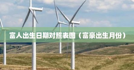 富人出生日期对照表图（富豪出生月份）