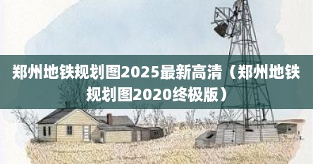 郑州地铁规划图2025最新高清（郑州地铁规划图2020终极版）