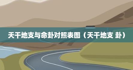 天干地支与命卦对照表图（天干地支 卦）