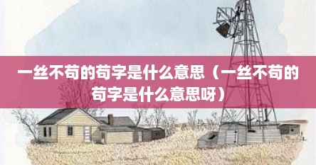 一丝不苟的苟这个字的意思是什么（一丝不苟的苟是什么意思最佳答案词语）
