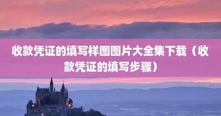 收款凭证的填写样图图片大全集下载（收款凭证的填写步骤）