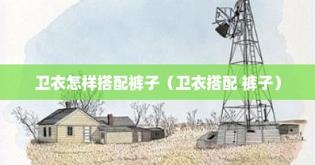 卫衣怎样搭配裤子（卫衣搭配 裤子）