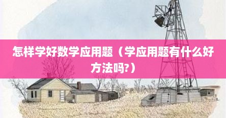 怎样学好数学应用题（学应用题有什么好方法吗?）
