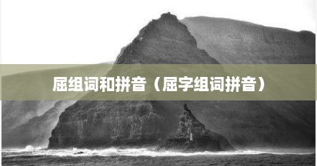 屈组词和拼音（屈字组词拼音）