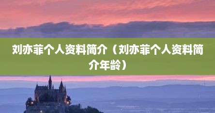 刘亦菲个人资料简介（刘亦菲个人资料简介年龄）