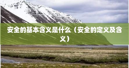 安全的基本含义是什么（安全的定义及含义）