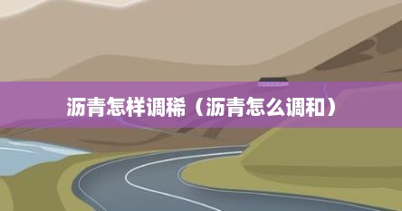 沥青怎样调稀（沥青怎么调和）
