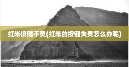 红米按键不灵(红米的按键失灵怎么办呢)
