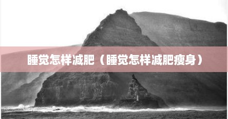 睡觉怎样减肥（睡觉怎样减肥瘦身）