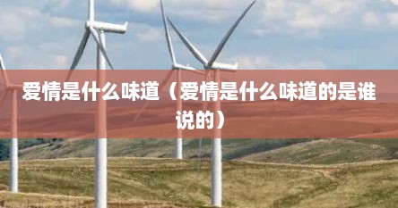 爱情是什么味道（爱情是什么味道的是谁说的）