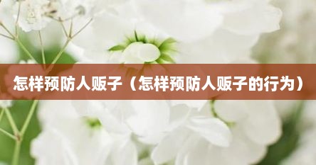 怎样预防人贩子（怎样预防人贩子的行为）