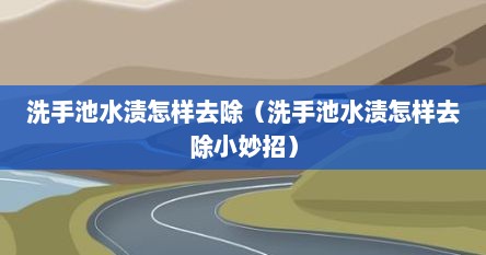 洗手池水渍怎样去除（洗手池水渍怎样去除小妙招）
