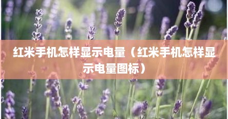 红米手机怎样显示电量（红米手机怎样显示电量图标）