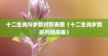 12生肖岁数排列表（十二生肖的岁数表顺序）