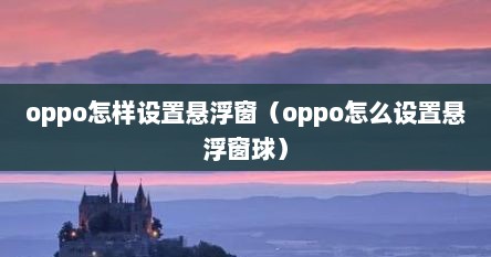 oppo怎样设置悬浮窗（oppo怎么设置悬浮窗球）
