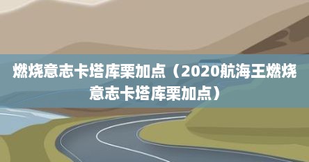 燃烧意志卡塔库栗加点（2020航海王燃烧意志卡塔库栗加点）
