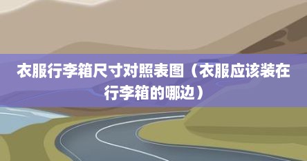 衣服行李箱尺寸对照表图(衣服应该装在行李箱的哪边)