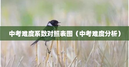 中考难度系数对照表图（中考难度分析）